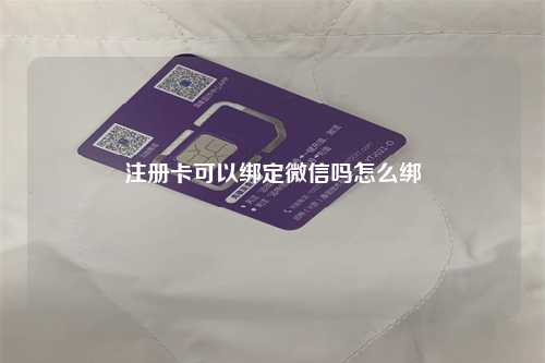 注册卡可以绑定微信吗怎么绑