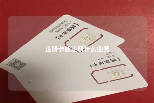 注册卡能注册什么业务