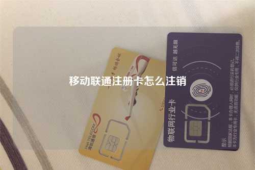 移动联通注册卡怎么注销