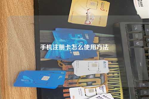 手机注册卡怎么使用方法