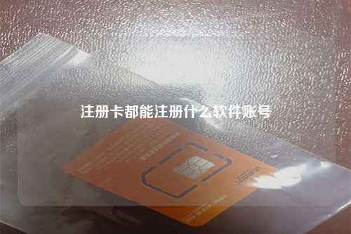 注册卡都能注册什么软件账号